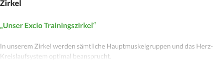 Zirkel  „Unser Excio Trainingszirkel“  In unserem Zirkel werden sämtliche Hauptmuskelgruppen und das Herz-Kreislaufsystem optimal beansprucht.