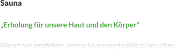 Sauna  „Erholung für unsere Haut und den Körper“  Warum wir empfehlen, unsere Sauna regelmäßig zu besuchen.