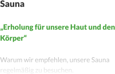 Sauna  „Erholung für unsere Haut und den Körper“  Warum wir empfehlen, unsere Sauna regelmäßig zu besuchen.