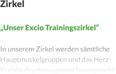 Zirkel  „Unser Excio Trainingszirkel“  In unserem Zirkel werden sämtliche Hauptmuskelgruppen und das Herz-Kreislaufsystem optimal beansprucht.