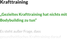 Krafttraining  „Gezieltes Krafttraining hat nichts mit Bodybuilding zu tun“  Es steht außer Frage, dass gesundheitlioches Krafttraining darauf